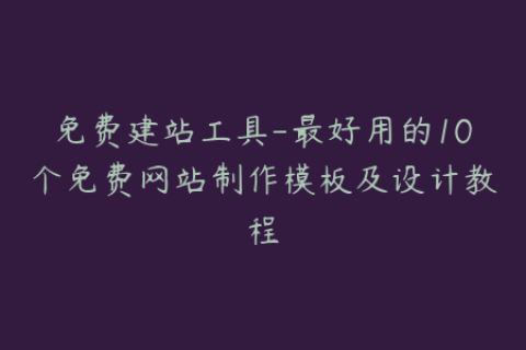 免费建站工具-最好用的10个免费网站制作模板及设计教程