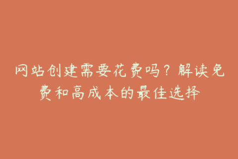 网站创建需要花费吗？解读免费和高成本的最佳选择