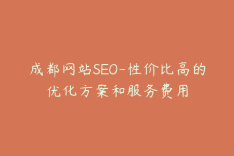 成都网站SEO-性价比高的优化方案和服务费用