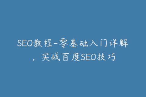 SEO教程-零基础入门详解，实战百度SEO技巧