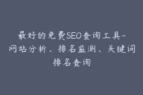 最好的免费SEO查询工具-网站分析、排名监测、关键词排名查询