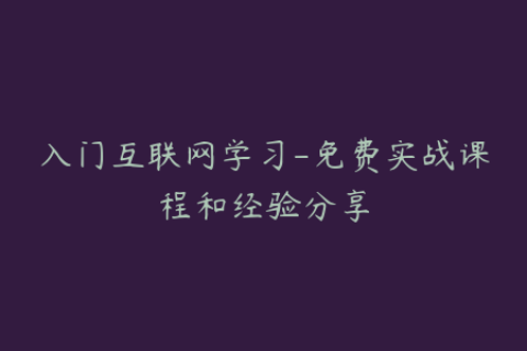 入门互联网学习-免费实战课程和经验分享