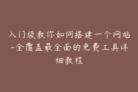 入门级教你如何搭建一个网站-全覆盖最全面的免费工具详细教程