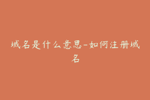 域名是什么意思-如何注册域名