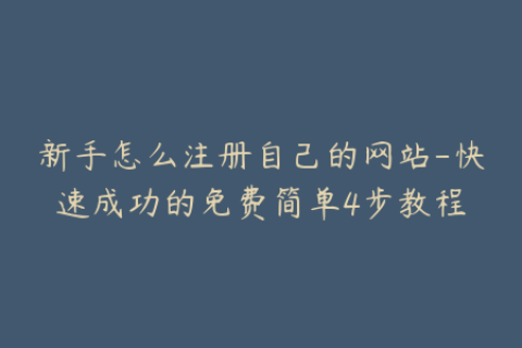 新手怎么注册自己的网站-快速成功的免费简单4步教程