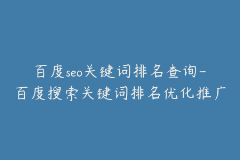 百度seo关键词排名查询-百度搜索关键词排名优化推广