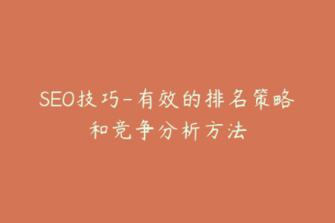 SEO技巧-有效的排名策略和竞争分析方法