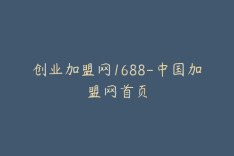 创业加盟网1688-中国加盟网首页