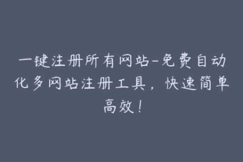 一键注册所有网站-免费自动化多网站注册工具，快速简单高效！