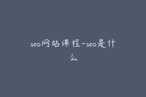 seo网站课程-seo是什么
