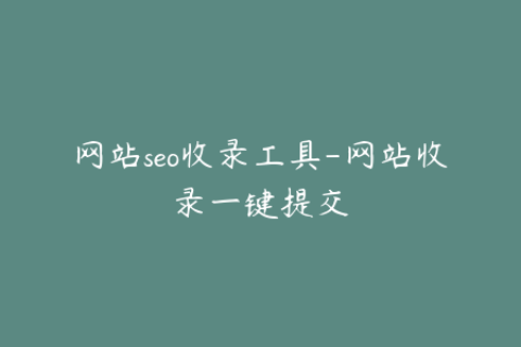 网站seo收录工具-网站收录一键提交