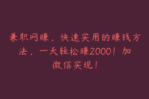 兼职网赚，快速实用的赚钱方法，一天轻松赚2000！加微信实现！