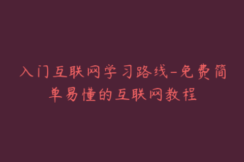 入门互联网学习路线-免费简单易懂的互联网教程