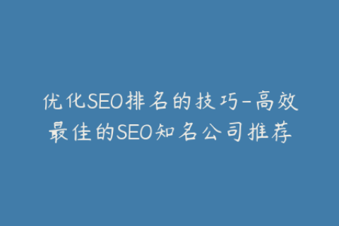 优化SEO排名的技巧-高效最佳的SEO知名公司推荐