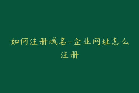如何注册域名-企业网址怎么注册