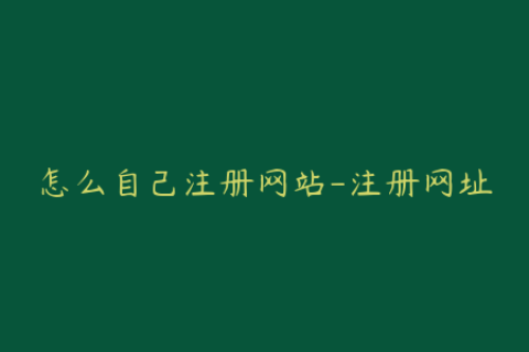 怎么自己注册网站-注册网址