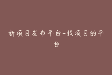新项目发布平台-找项目的平台