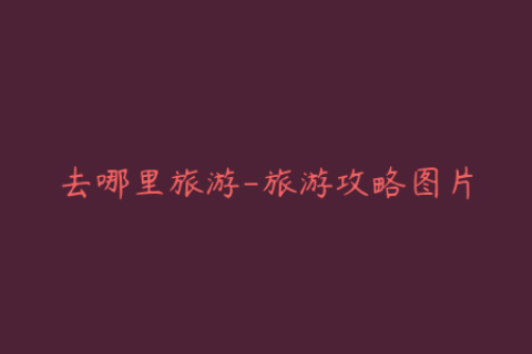 去哪里旅游-旅游攻略图片