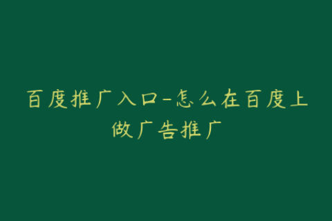 百度推广入口-怎么在百度上做广告推广