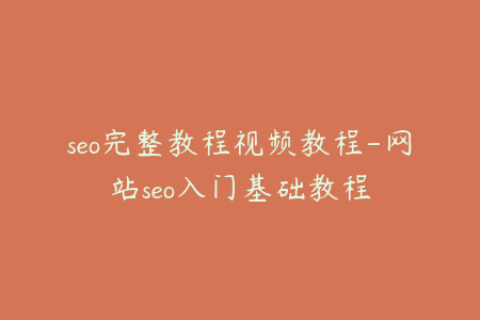 seo完整教程视频教程-网站seo入门基础教程