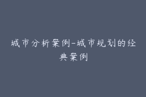 城市分析案例-城市规划的经典案例