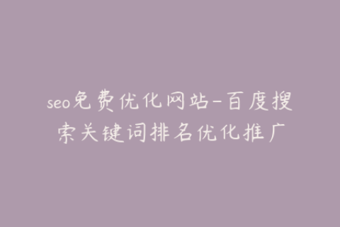 seo免费优化网站-百度搜索关键词排名优化推广