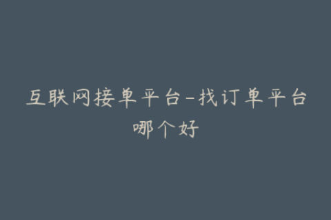 互联网接单平台-找订单平台哪个好
