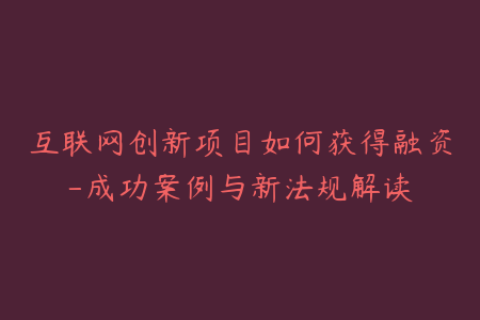 互联网创新项目如何获得融资-成功案例与新法规解读