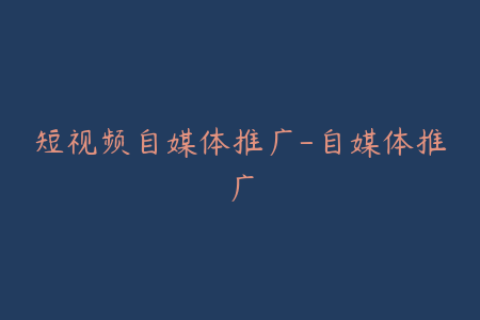 短视频自媒体推广-自媒体推广
