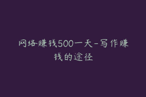 网络赚钱500一天-写作赚钱的途径