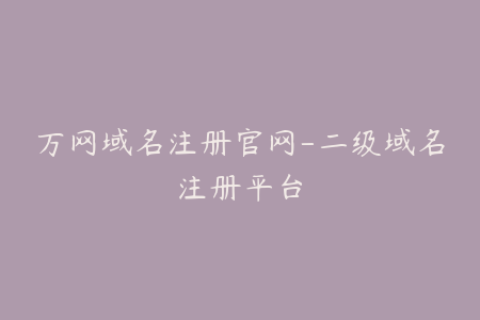 万网域名注册官网-二级域名注册平台