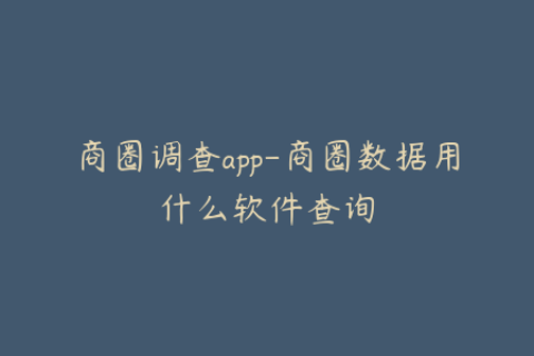 商圈调查app-商圈数据用什么软件查询