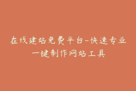 在线建站免费平台-快速专业一键制作网站工具
