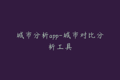 城市分析app-城市对比分析工具