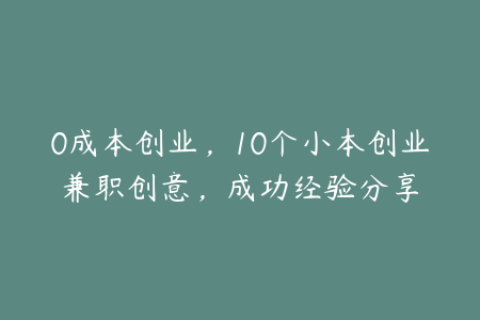 0成本创业，10个小本创业兼职创意，成功经验分享