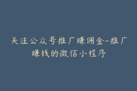关注公众号推广赚佣金-推广赚钱的微信小程序