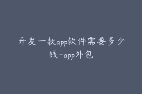 开发一款app软件需要多少钱-app外包