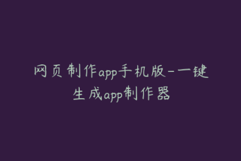 网页制作app手机版-一键生成app制作器