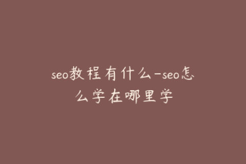 seo教程有什么-seo怎么学在哪里学
