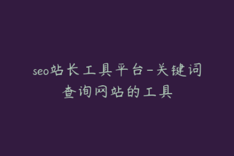 seo站长工具平台-关键词查询网站的工具
