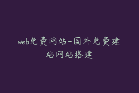 web免费网站-国外免费建站网站搭建