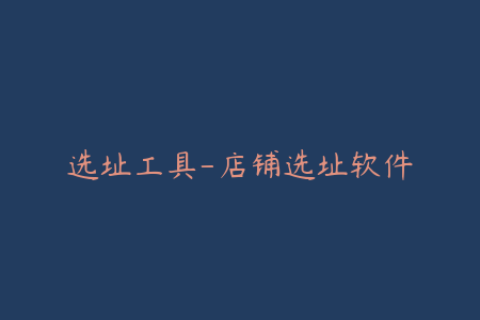 选址工具-店铺选址软件