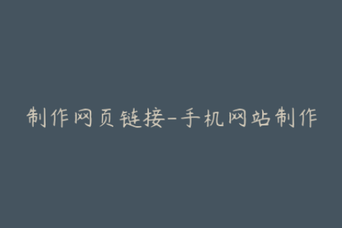 制作网页链接-手机网站制作