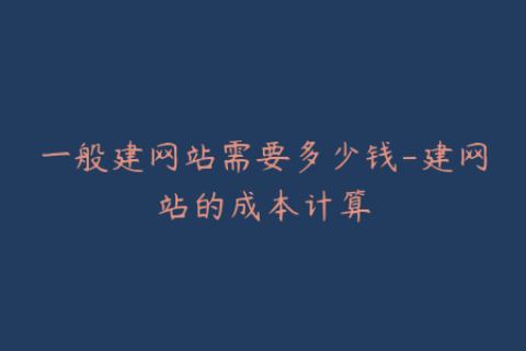 一般建网站需要多少钱-建网站的成本计算