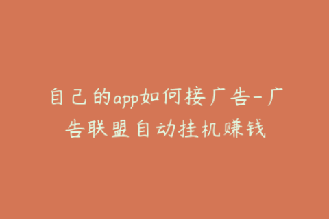 自己的app如何接广告-广告联盟自动挂机赚钱