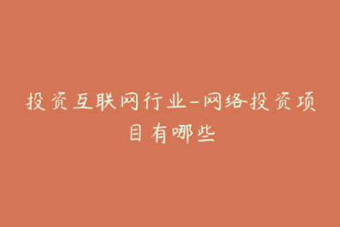投资互联网行业-网络投资项目有哪些