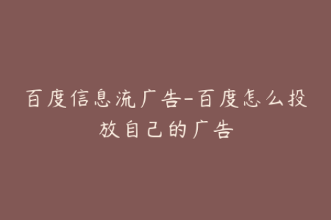 百度信息流广告-百度怎么投放自己的广告