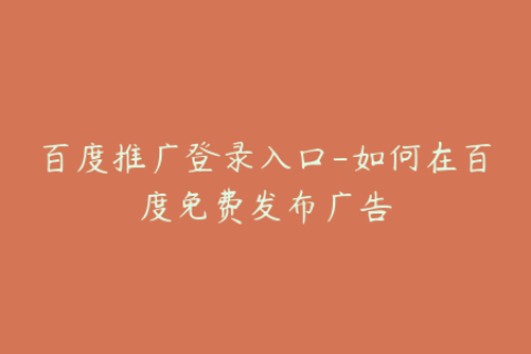 百度推广登录入口-如何在百度免费发布广告