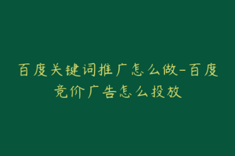 百度关键词推广怎么做-百度竞价广告怎么投放