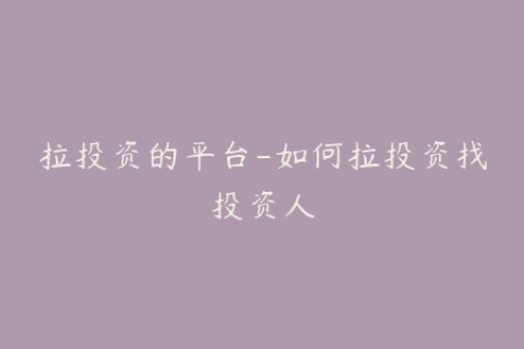 拉投资的平台-如何拉投资找投资人